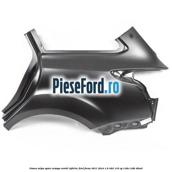 Panou aripa spate stanga combi inferior Ford Focus 2011-2014 1.6 TDCi 115 cp T1DA, T1DB diesel