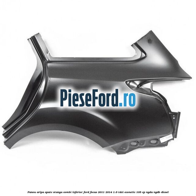 Panou aripa spate stanga combi inferior Ford Focus 2011-2014 1.6 TDCi ECOnetic 105 cp NGDA, NGDB diesel