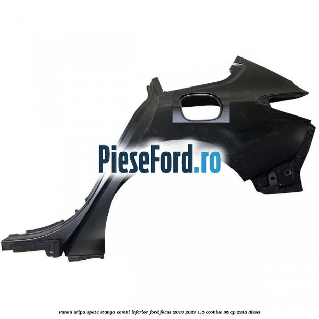Panou aripa spate stanga combi inferior Ford Focus 2019-2023 1.5 EcoBlue 95 cp Z2DA diesel