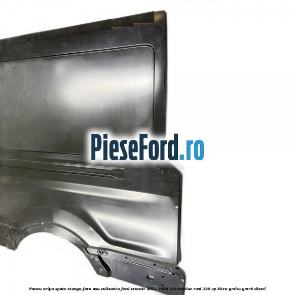 Panou aripa spate stanga fara usa culisanta Ford Transit 2014-2018 2.0 EcoBlue RWD 130 cp BKRA, YMHA, YMR6 diesel