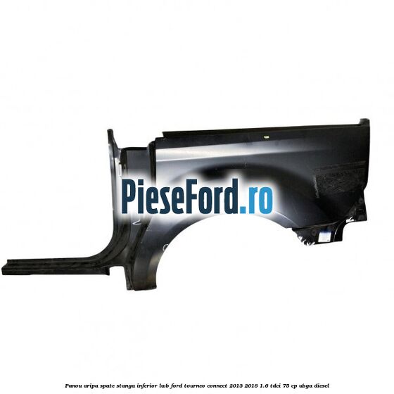 Panou aripa spate stanga inferior LWB Ford Tourneo Connect 2013-2018 1.6 TDCi 75 cp UBGA diesel