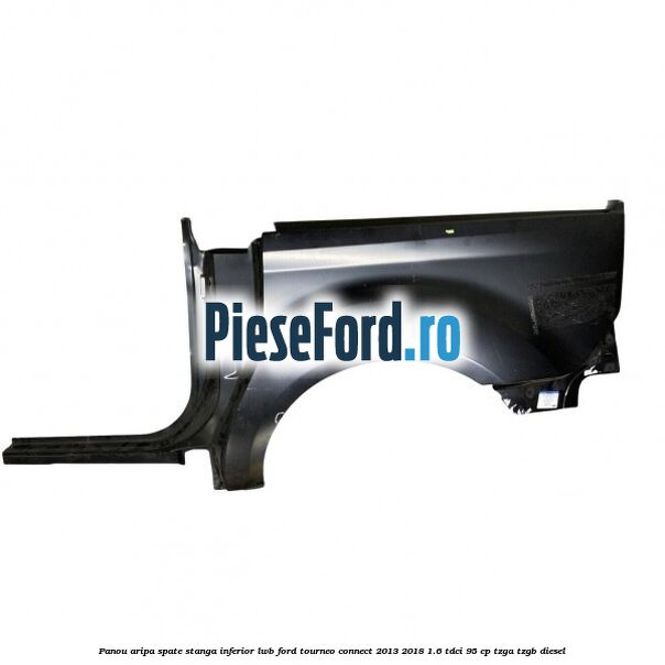 Panou aripa spate stanga inferior LWB Ford Tourneo Connect 2013-2018 1.6 TDCi 95 cp TZGA, TZGB diesel