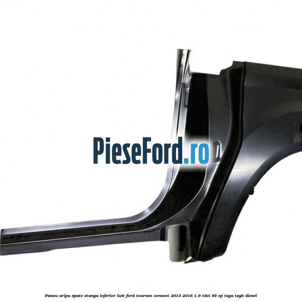 Panou aripa spate stanga inferior LWB Ford Tourneo Connect 2013-2018 1.6 TDCi 95 cp TZGA, TZGB diesel