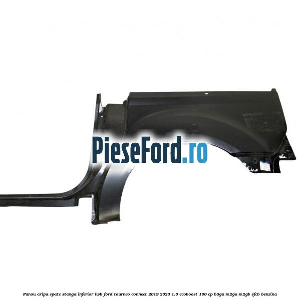 Panou aripa spate stanga inferior LWB Ford Tourneo Connect 2019-2023 1.0 EcoBoost 100 cp Panou aripa spate stanga inferior LWB Ford Tourneo Connect 2019-2023 1.0 EcoBoost 100 cp B3GA, M2GA, M2GB, SFCB benzina