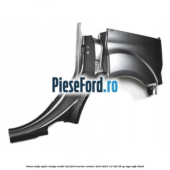 Panou aripa spate stanga model LWB Ford Tourneo Connect 2013-2018 1.6 TDCi 95 cp TZGA, TZGB diesel