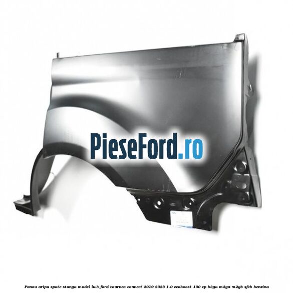 Panou aripa spate stanga model LWB Ford Tourneo Connect 2019-2023 1.0 EcoBoost 100 cp Panou aripa spate stanga model LWB Ford Tourneo Connect 2019-2023 1.0 EcoBoost 100 cp B3GA, M2GA, M2GB, SFCB benzina