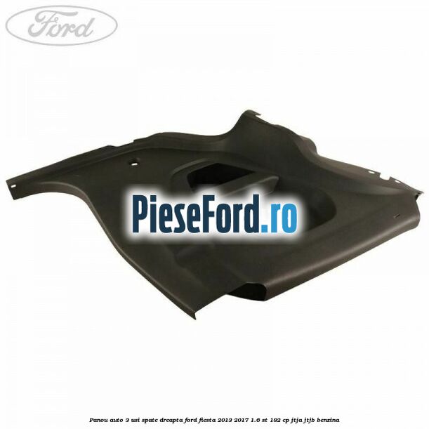 Panou auto 3 usi spate dreapta Ford Fiesta 2013-2017 1.6 ST 182 cp JTJA, JTJB benzina