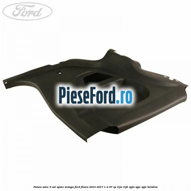 Panou auto 3 usi spate stanga Ford Fiesta 2013-2017 1.4 97 cp RTJA, RTJB, SPJA, SPJC, SPJE benzina