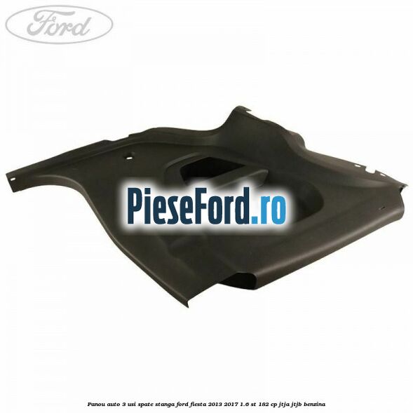 Panou auto 3 usi spate stanga Ford Fiesta 2013-2017 1.6 ST 182 cp JTJA, JTJB benzina