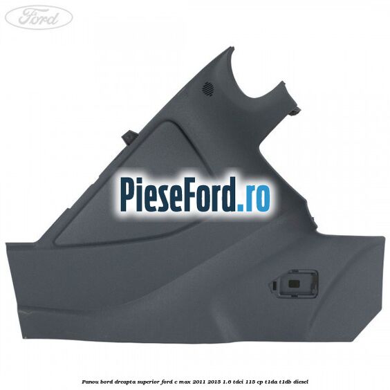 Panou bord dreapta superior Ford C-Max 2011-2015 1.6 TDCi 115 cp T1DA, T1DB diesel