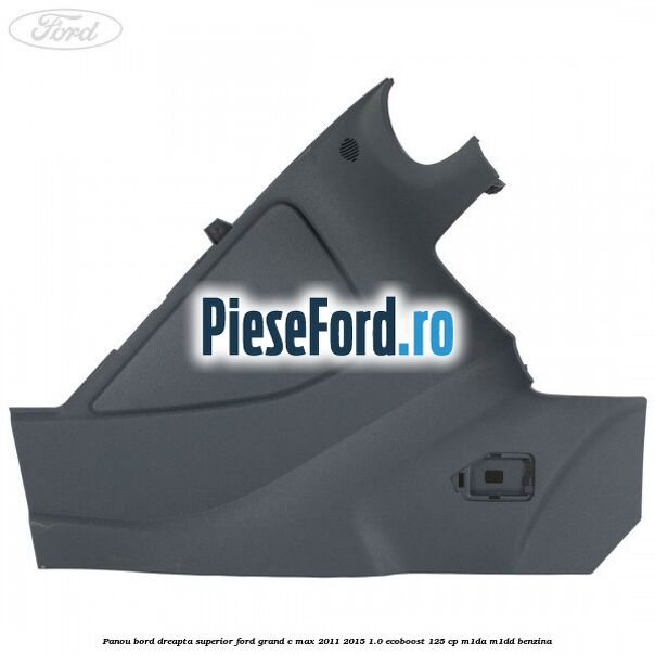 Panou bord dreapta superior Ford Grand C-Max 2011-2015 1.0 EcoBoost 125 cp M1DA, M1DD benzina