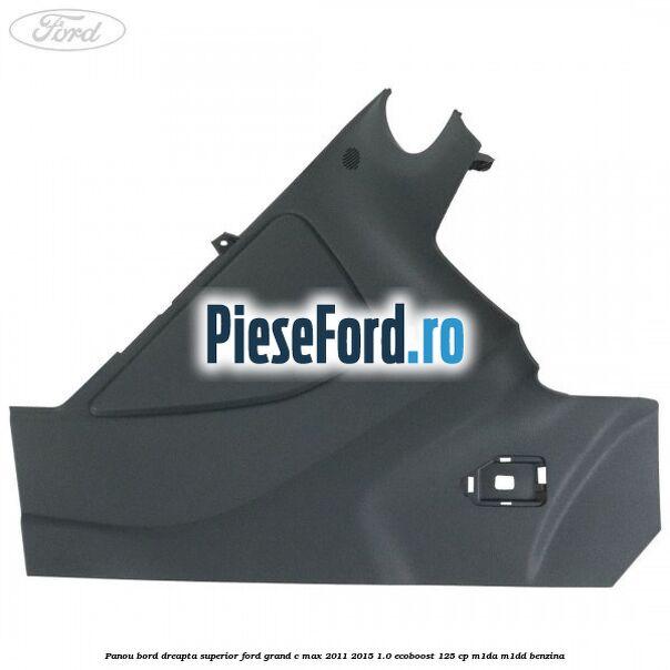 Panou bord dreapta superior Ford Grand C-Max 2011-2015 1.0 EcoBoost 125 cp M1DA, M1DD benzina