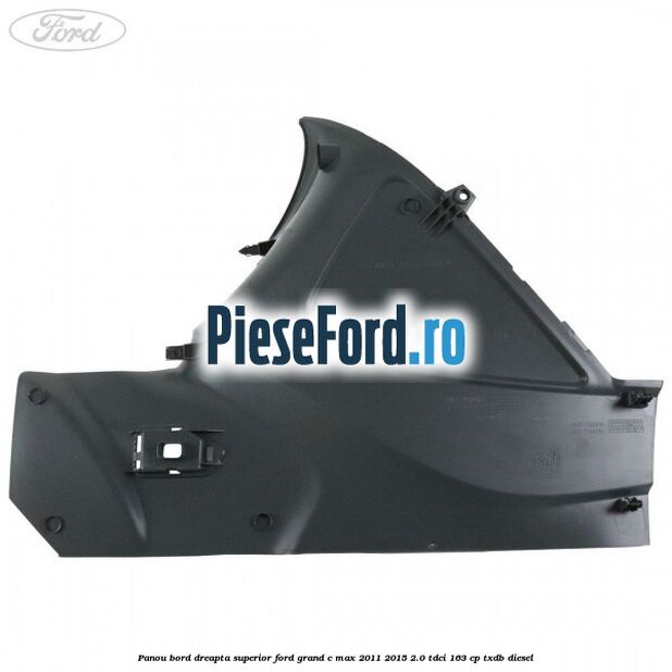 Panou bord dreapta superior Ford Grand C-Max 2011-2015 2.0 TDCi 163 cp Panou bord dreapta superior Ford Grand C-Max 2011-2015 2.0 TDCi 163 cp TXDB diesel
