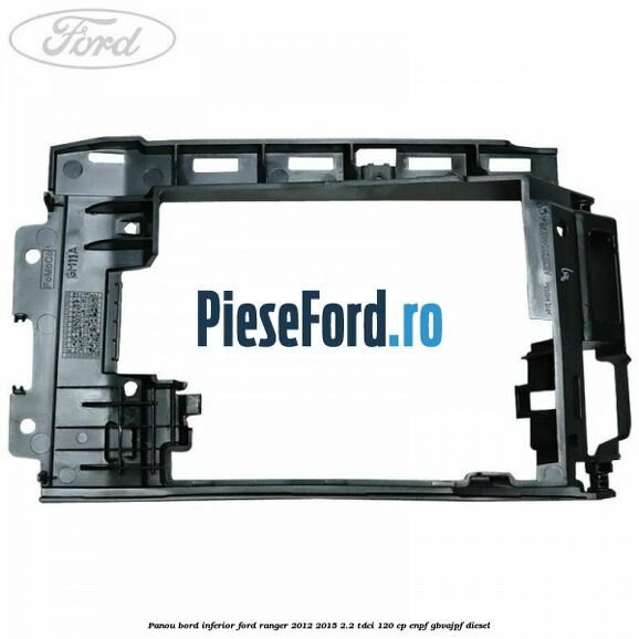 Panou bord inferior Ford Ranger 2012-2015 2.2 TDCi 120 cp ENPF, GBVAJPF diesel