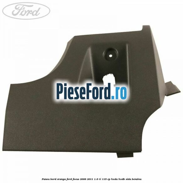 Panou bord stanga Ford Focus 2008-2011 1.6 Ti 115 cp HXDA, HXDB, SIDA benzina