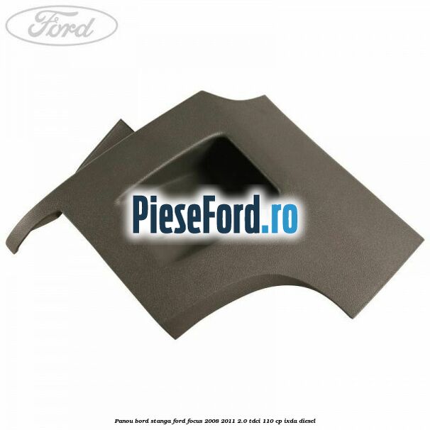Panou bord stanga Ford Focus 2008-2011 2.0 TDCi 110 cp IXDA diesel