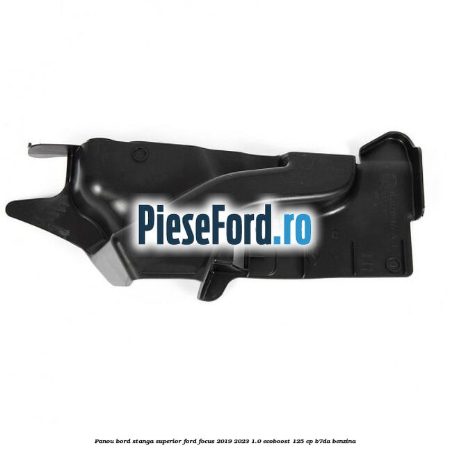 Panou bord stanga superior Ford Focus 2019-2023 1.0 EcoBoost 125 cp B7DA benzina
