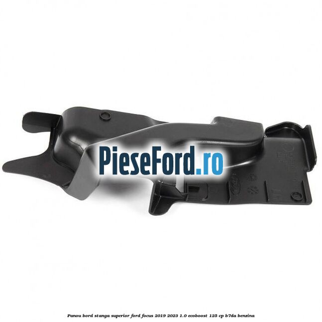 Panou bord stanga superior Ford Focus 2019-2023 1.0 EcoBoost 125 cp B7DA benzina