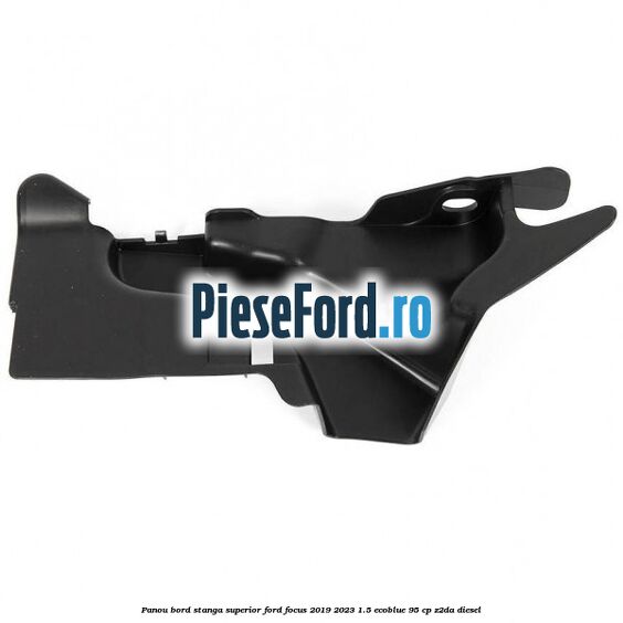 Panou bord stanga superior Ford Focus 2019-2023 1.5 EcoBlue 95 cp Z2DA diesel