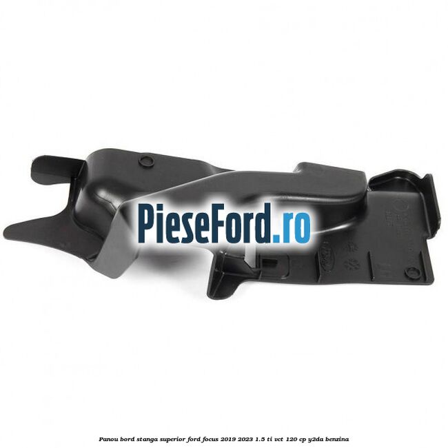 Panou bord stanga superior Ford Focus 2019-2023 1.5 Ti-VCT 120 cp Y2DA benzina