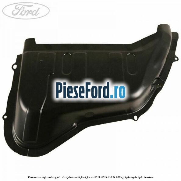 Panou carenaj roata spate dreapta combi Ford Focus 2011-2014 1.6 Ti 105 cp IQDA, IQDB, IQDC benzina