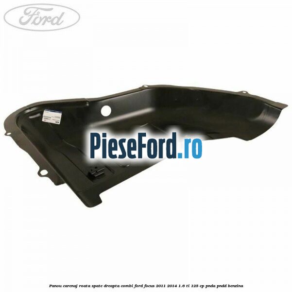 Panou carenaj roata spate dreapta combi Ford Focus 2011-2014 1.6 Ti 125 cp PNDA, PNDD benzina