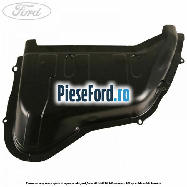 Panou carenaj roata spate dreapta combi Ford Focus 2014-2018 1.5 EcoBoost 150 cp M8DA, M8DB benzina