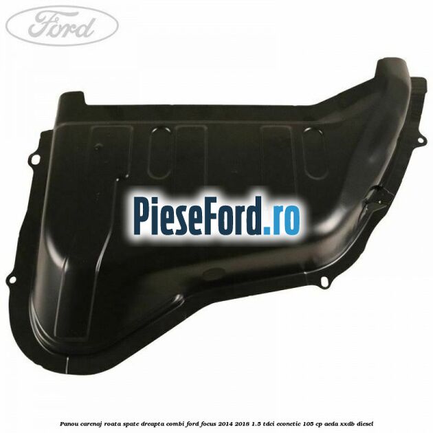 Panou carenaj roata spate dreapta combi Ford Focus 2014-2018 1.5 TDCi ECOnetic 105 cp Panou carenaj roata spate dreapta combi Ford Focus 2014-2018 1.5 TDCi ECOnetic 105 cp AEDA, XXDB diesel