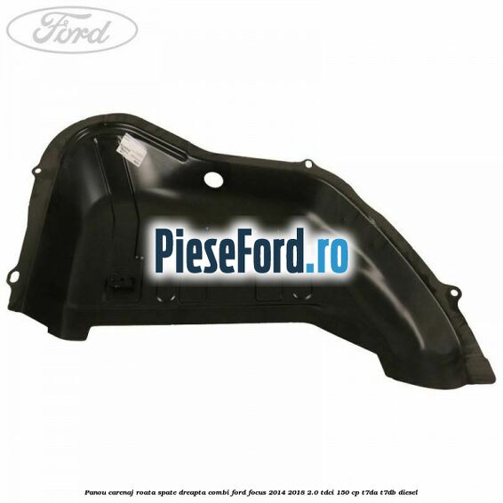 Panou carenaj roata spate dreapta combi Ford Focus 2014-2018 2.0 TDCi 150 cp T7DA, T7DB diesel