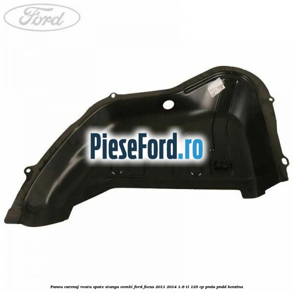 Panou carenaj roata spate stanga combi Ford Focus 2011-2014 1.6 Ti 125 cp PNDA, PNDD benzina