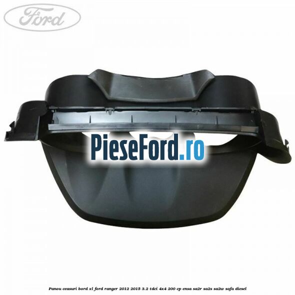 Panou ceasuri bord XL Ford Ranger 2012-2015 3.2 TDCi 4x4 200 cp Panou ceasuri bord XL Ford Ranger 2012-2015 3.2 TDCi 4x4 200 cp ENSA, SA2R, SA2S, SA2W, SAFA diesel