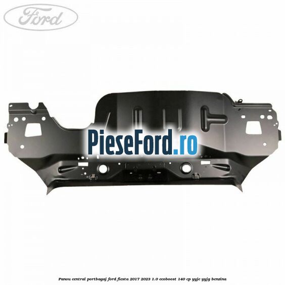 Panou central portbagaj Ford Fiesta 2017-2023 1.0 EcoBoost 140 cp YYJE, YYJG benzina
