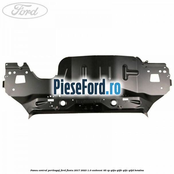 Panou central portbagaj Ford Fiesta 2017-2023 1.0 EcoBoost 85 cp Q0JA, Q0JB, Q0JC, Q0JD benzina