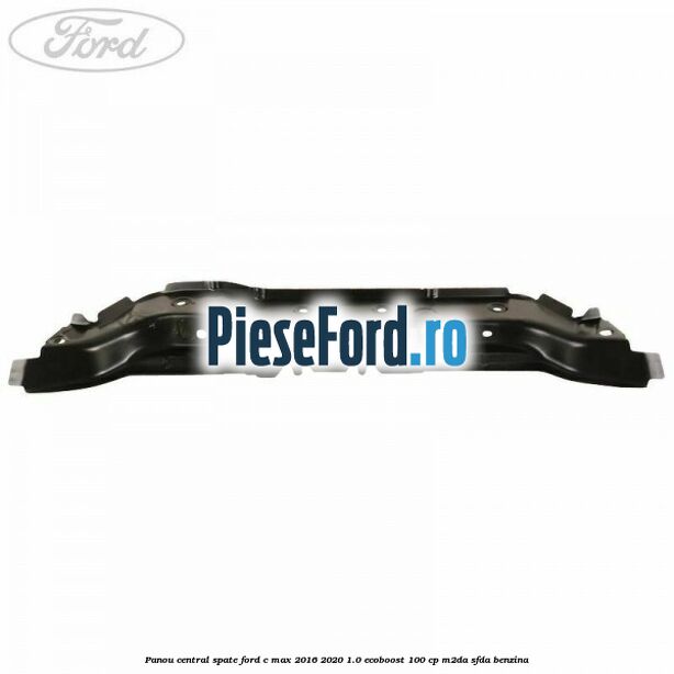 Panou central spate Ford C-Max 2016-2020 1.0 EcoBoost 100 cp Panou central spate Ford C-Max 2016-2020 1.0 EcoBoost 100 cp M2DA, SFDA benzina