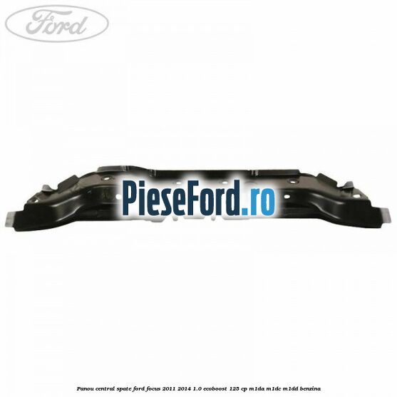 Panou central spate Ford Focus 2011-2014 1.0 EcoBoost 125 cp M1DA, M1DC, M1DD benzina