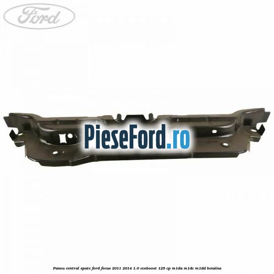 Panou central spate Ford Focus 2011-2014 1.0 EcoBoost 125 cp M1DA, M1DC, M1DD benzina