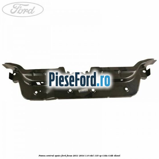 Panou central spate Ford Focus 2011-2014 1.6 TDCi 115 cp T1DA, T1DB diesel