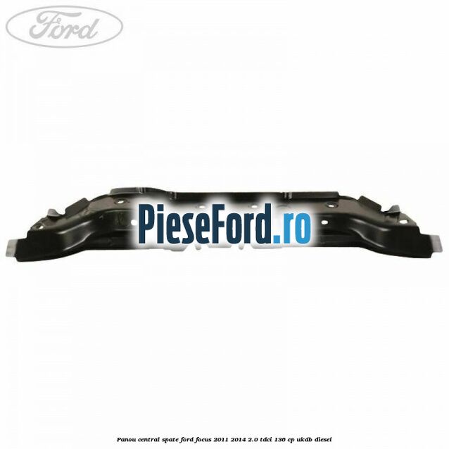 Panou central spate Ford Focus 2011-2014 2.0 TDCi 136 cp UKDB diesel