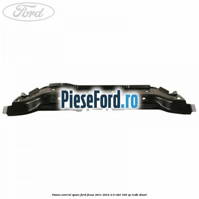 Panou central spate Ford Focus 2011-2014 2.0 TDCi 163 cp TXDB diesel