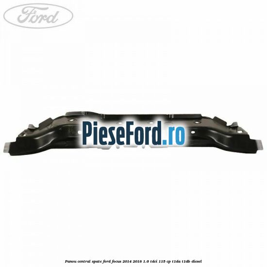 Panou central spate Ford Focus 2014-2018 1.6 TDCi 115 cp T1DA, T1DB diesel