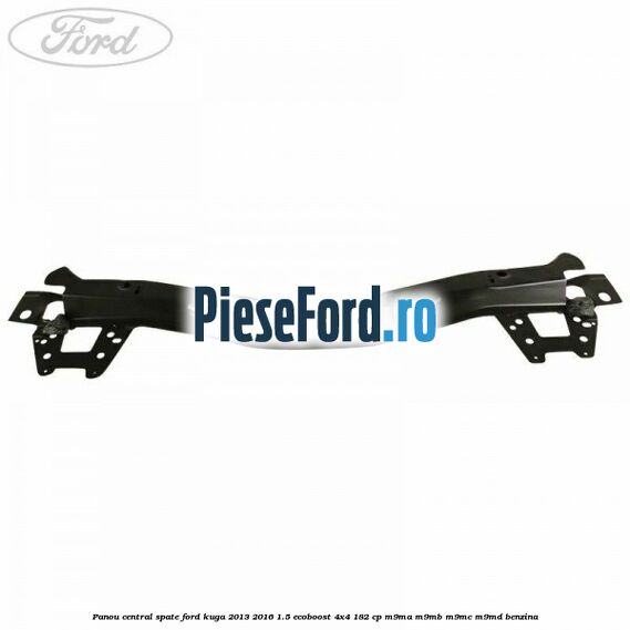 Panou central spate Ford Kuga 2013-2016 1.5 EcoBoost 4x4 182 cp M9MA, M9MB, M9MC, M9MD benzina