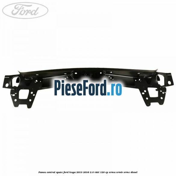 Panou central spate Ford Kuga 2013-2016 2.0 TDCi 120 cp XRMA, XRMB, XRMC diesel