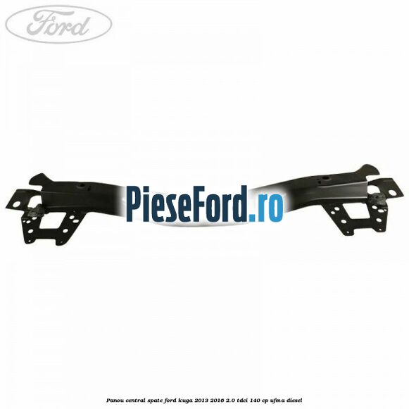 Panou central spate Ford Kuga 2013-2016 2.0 TDCi 140 cp UFMA diesel