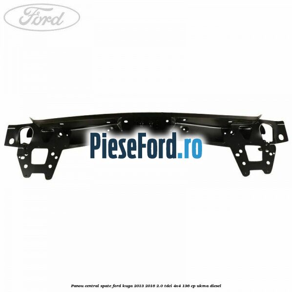Panou central spate Ford Kuga 2013-2016 2.0 TDCi 4x4 136 cp UKMA diesel