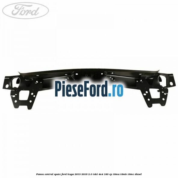 Panou central spate Ford Kuga 2013-2016 2.0 TDCi 4x4 180 cp T8MA, T8MB, T8MC diesel