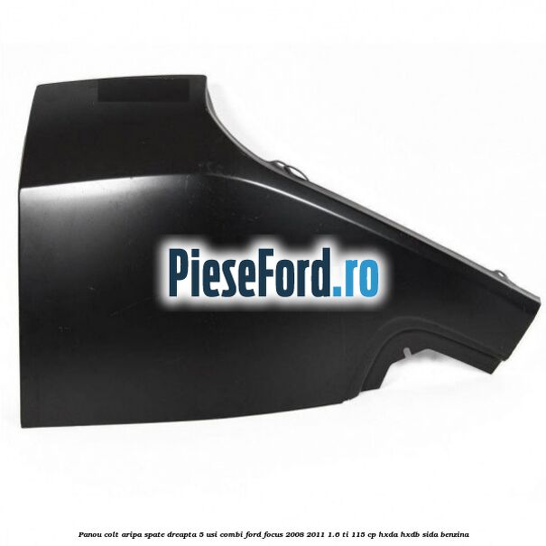 Panou colt aripa spate dreapta 5 usi combi Ford Focus 2008-2011 1.6 Ti 115 cp HXDA, HXDB, SIDA benzina