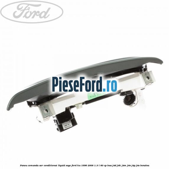 Panou comanda aer conditionat Liquid Sage Ford Ka 1996-2008 1.3 i 60 cp Panou comanda aer conditionat Liquid Sage Ford Ka 1996-2008 1.3 i 60 cp BAA, J4D, J4K, J4M, J4N, J4P, J4S benzina