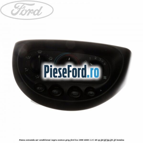 Panou comanda aer conditionat negru Cosmos Grey Ford Ka 1996-2008 1.3 i 49 cp JJD, JJF, JJG, JJH, JJL benzina