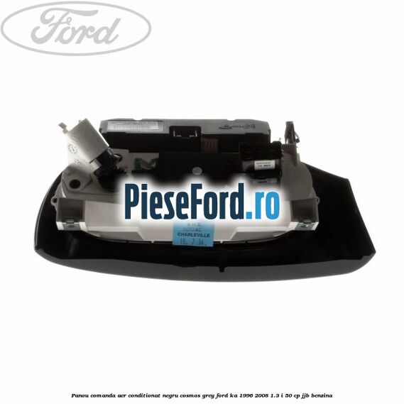 Panou comanda aer conditionat negru Cosmos Grey Ford Ka 1996-2008 1.3 i 50 cp JJB benzina