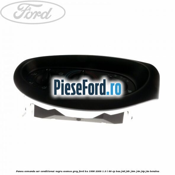 Panou comanda aer conditionat negru Cosmos Grey Ford Ka 1996-2008 1.3 i 60 cp Panou comanda aer conditionat negru Cosmos Grey Ford Ka 1996-2008 1.3 i 60 cp BAA, J4D, J4K, J4M, J4N, J4P, J4S benzina